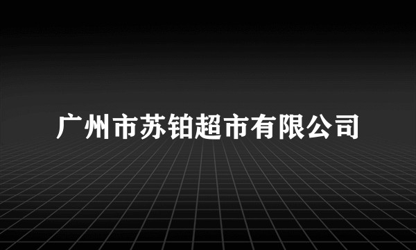 广州市苏铂超市有限公司