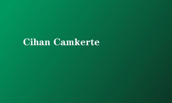 Cihan Camkerte