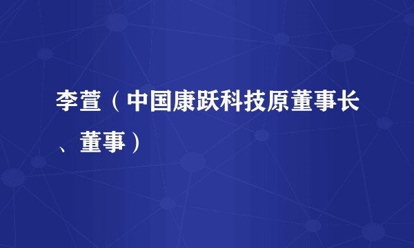 李萱（中国康跃科技原董事长、董事）