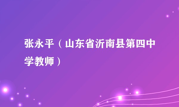 张永平(山东省沂南县第四中学教师)