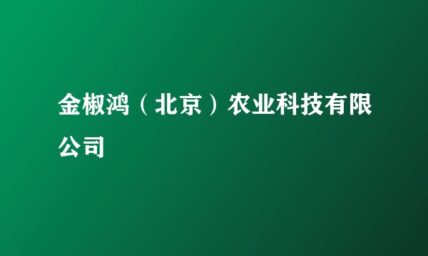 金椒鸿（北京）农业科技有限公司