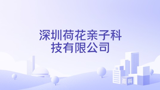 深圳荷花亲子科技有限公司