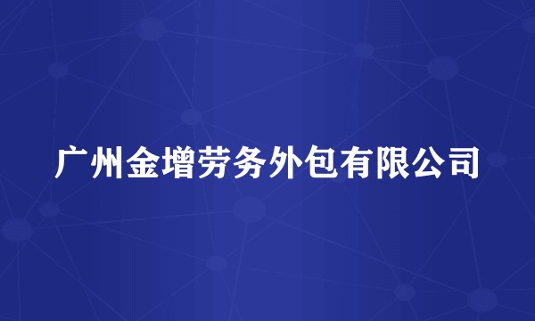 广州金增劳务外包有限公司
