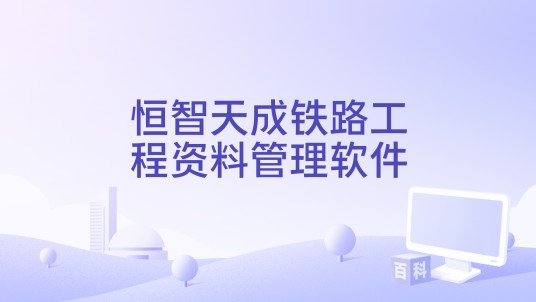 恒智天成铁路工程资料管理软件