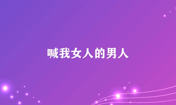 喊我女人的男人