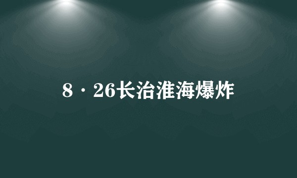8·26长治淮海爆炸