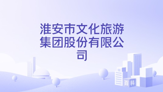 淮安市文化旅游集团股份有限公司