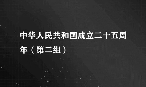 中华人民共和国成立二十五周年（第二组）