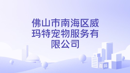 佛山市南海区威玛特宠物服务有限公司