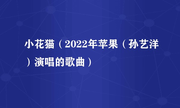 小花猫（2022年苹果（孙艺洋）演唱的歌曲）