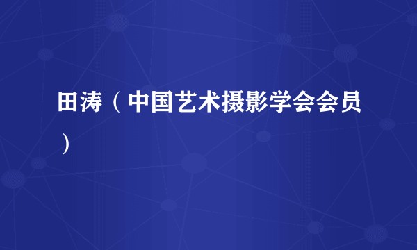 田涛（中国艺术摄影学会会员）