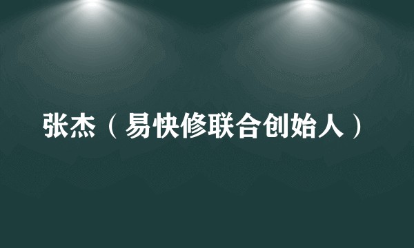 张杰(易快修联合创始人)