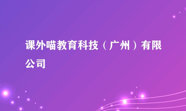 课外喵教育科技（广州）有限公司