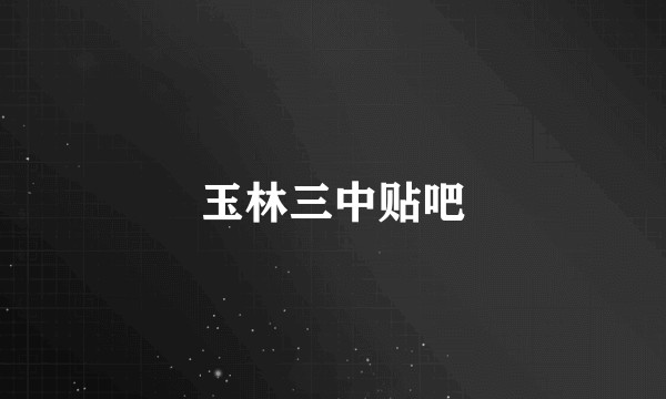 玉林三中贴吧
