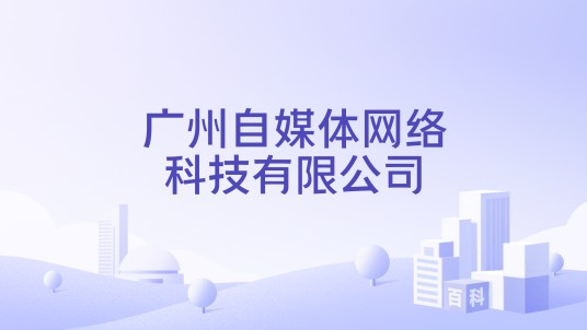 广州自媒体网络科技有限公司