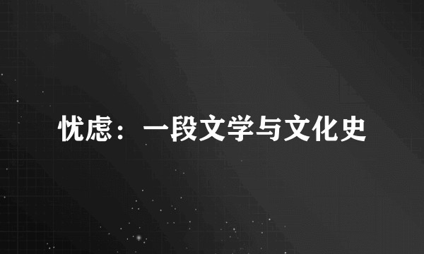忧虑：一段文学与文化史