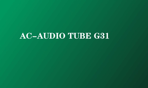 AC-AUDIO TUBE G31