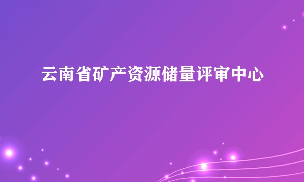 云南省矿产资源储量评审中心