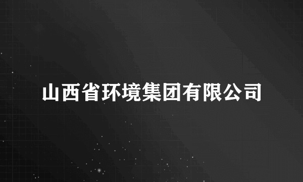 山西省环境集团有限公司