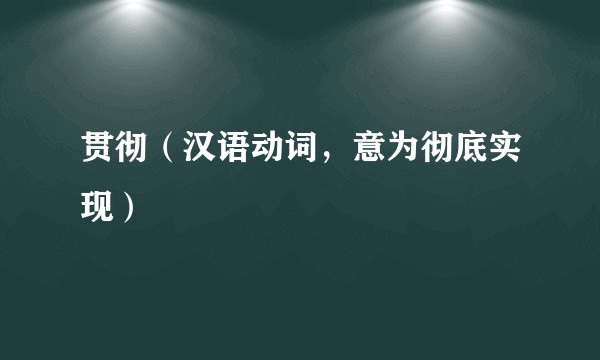 贯彻（汉语动词，意为彻底实现）