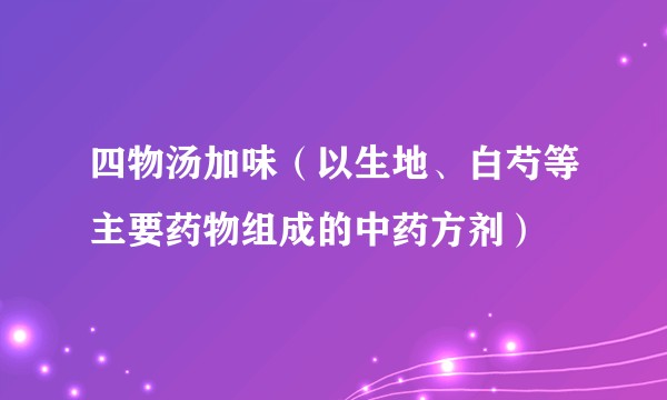 四物汤加味（以生地、白芍等主要药物组成的中药方剂）