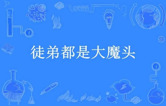 徒弟都是大魔头（李家书生所著小说）