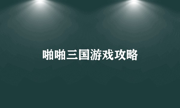 啪啪三国游戏攻略