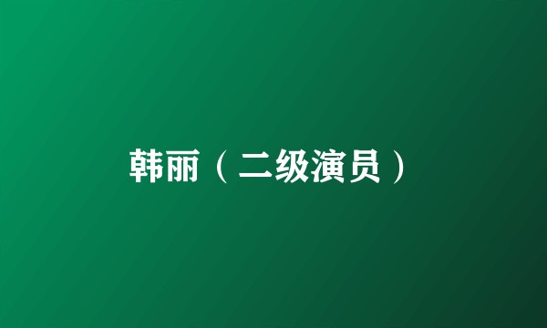 韩丽（二级演员）