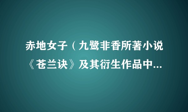 赤地女子（九鹭非香所著小说《苍兰诀》及其衍生作品中的角色）