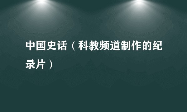 中国史话（科教频道制作的纪录片）