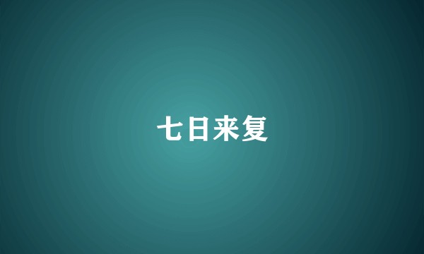 七日来复