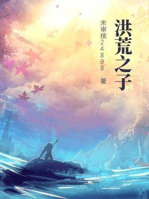 洪荒之子（起风了丶雨夜创作网络小说）