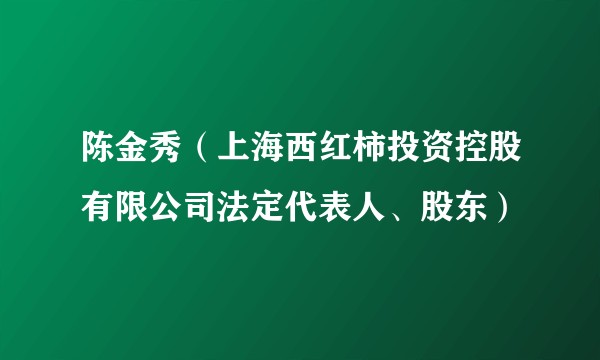 陈金秀（上海西红柿投资控股有限公司法定代表人、股东）