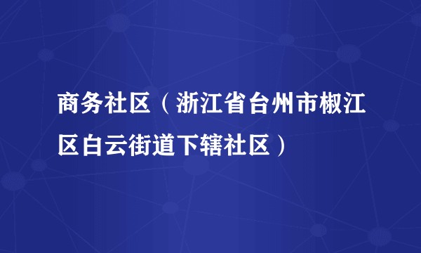 商务社区（浙江省台州市椒江区白云街道下辖社区）