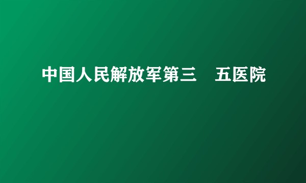 中国人民解放军第三〇五医院