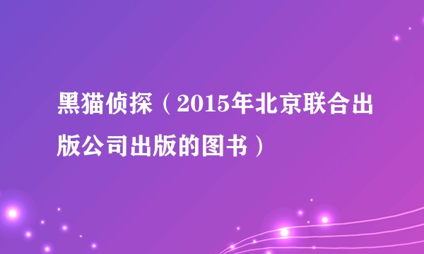黑猫侦探（2015年北京联合出版公司出版的图书）