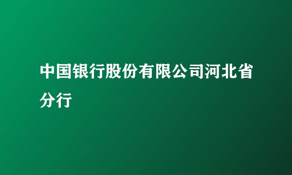 中国银行股份有限公司河北省分行