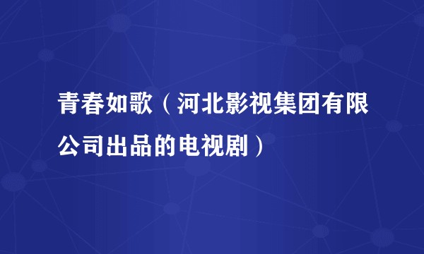 青春如歌（河北影视集团有限公司出品的电视剧）
