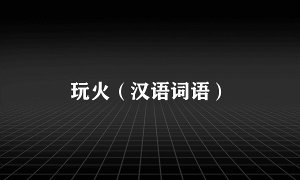 玩火（汉语词语）