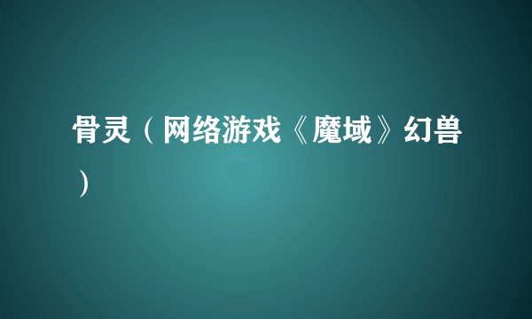 骨灵（网络游戏《魔域》幻兽）