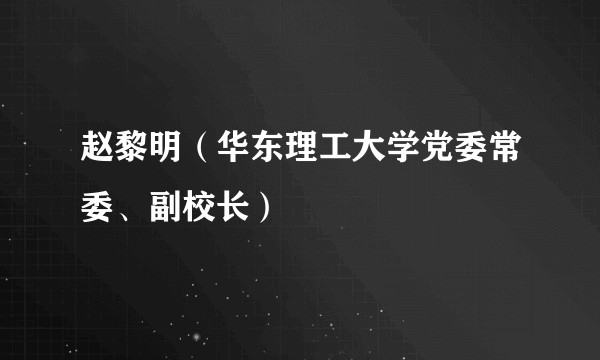 赵黎明（华东理工大学党委常委、副校长）