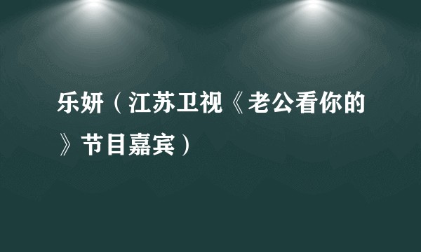 乐妍（江苏卫视《老公看你的》节目嘉宾）