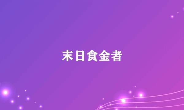 末日食金者