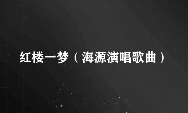 红楼一梦（海源演唱歌曲）