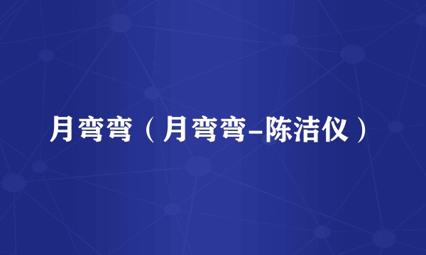 月弯弯（月弯弯-陈洁仪）