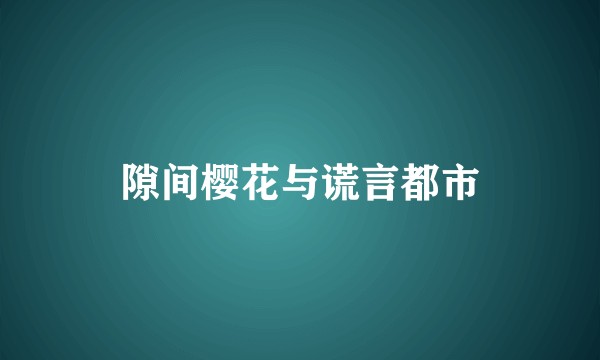 隙间樱花与谎言都市