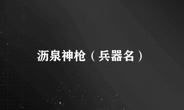 沥泉神枪（兵器名）