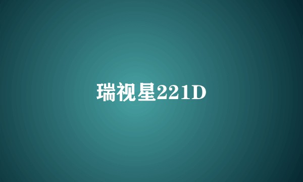 瑞视星221D