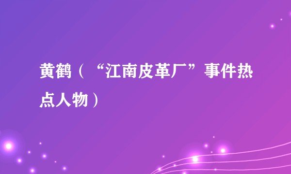 黄鹤（“江南皮革厂”事件热点人物）