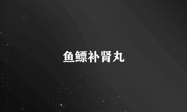 鱼鳔补肾丸